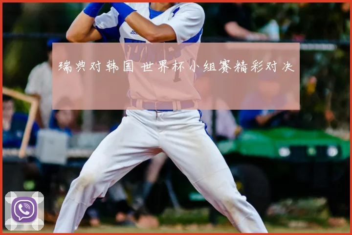 瑞典对韩国 世界杯小组赛精彩对决