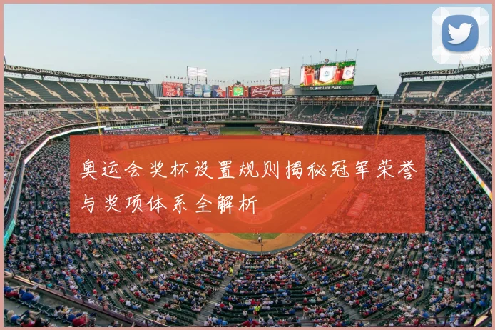 奥运会奖杯设置规则揭秘冠军荣誉与奖项体系全解析