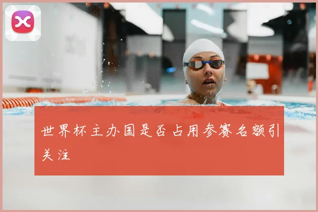 世界杯主办国是否占用参赛名额引关注