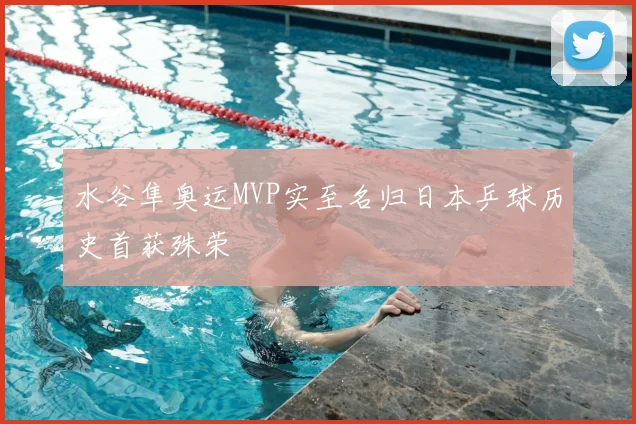 水谷隼奥运MVP实至名归日本乒球历史首获殊荣