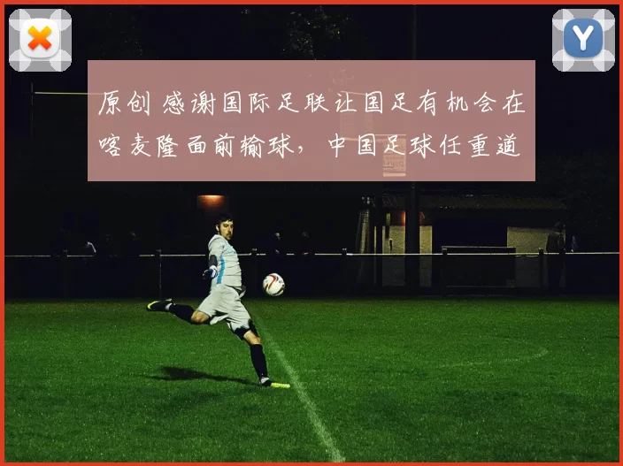 原创 感谢国际足联让国足有机会在喀麦隆面前输球,中国足球任重道远