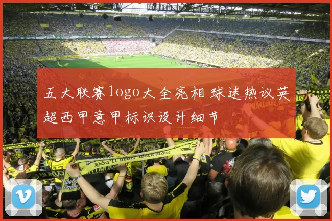 五大联赛logo大全亮相 球迷热议英超西甲意甲标识设计细节